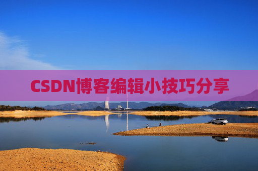 CSDN博客编辑小技巧分享